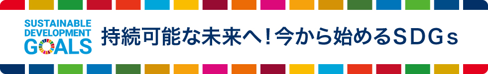 持続可能な未来へ 今から始めるSDGs