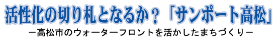 活性化の切り札となるか？「サンポート高松」