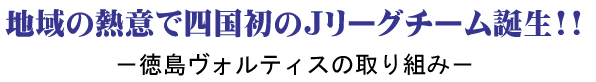  地域の熱意で四国初のＪリーグチーム誕生！