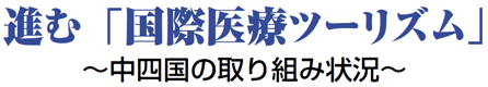 進む「国際医療ツーリズム」 ～中四国の取り組み状況～