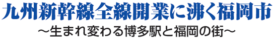 九州新幹線全線開業に沸く福岡市 ～生まれ変わる博多駅と福岡の街～