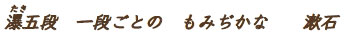 　瀑五段　一段ごとの　もみぢかな　　漱石